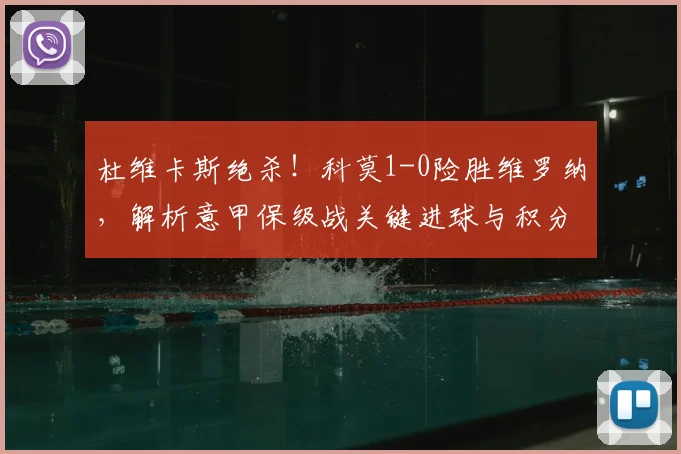 杜维卡斯绝杀！科莫1-0险胜维罗纳，解析意甲保级战关键进球与积分形势